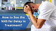 How to Sue the NHS for Delay in Treatment - Medical Negligence Claims
