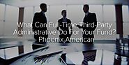 What Can Full-Time Third-Party Administrative Do For Your Fund? - Phoenix American