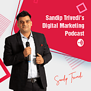 The Sandip Trivedi show-Digital Marketing podcast by Sandip Trivedi- trainer,consultant and expert 2020