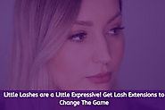 Little Lashes are a Little Expressive! Get Lash Extensions to Change The Game