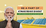 Be A Part Of Atmanirbhar Bharat With Domestic Solar Water Heater