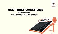 Ask These Questions Before Buying Solar Water Heating System