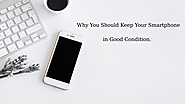 Why You Should Keep Your Smartphone in Good Condition - Tech Solutions