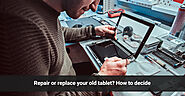 How to Decide If You Should Repair or Replace Your Old Tablet – Tech Solutions