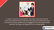 • In order to receive compensation, the worker must prove that he or she was working at the construction site during ...