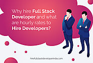 Why hire Full Stack Developer and what are hourly rates to hire developers?