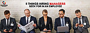 5 Things hiring managers seek for in an employee