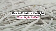 How to Prioritize the Right Fiber Optic Cable