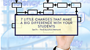7 Little Changes That’ll Make a Big Difference With Your Students – Sev7n Blogs