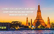 4 Things You Can Expect In Myanmar Luxury Tours That Will Make Your Trip Memorable For Lifetime