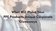 What Will Make Your PPE Products Unique Corporate Giveaways