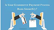 Is Your Ecommerce Payment Process Runs Smoothly? - Medium