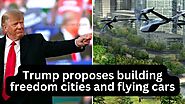 Trump proposes building Freedom Cities and Flying Cars: A bold plan for America's future or a stretch too far? - Bear...