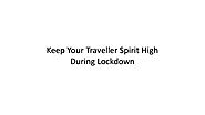 Keep your traveller spirit high during lockdown