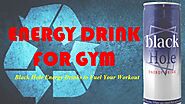 Best Energy Drink For Gym @ Blackhole Energy Drink