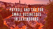 Payroll and tax for small businesses in Luxembourg - Global Finance tips