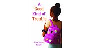 A Good Kind of Trouble by Lisa Moore Ramee