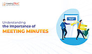 Understanding the need for meeting minutes and how to create them effectively