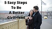 5 Ridiculously Easy Steps To Being a Better Girlfriend