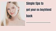 5 Very Simple Tips To Get Your Ex Boyfriend Back