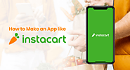 How to Create App Like Instacart [Features + Development + Clone]