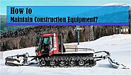 How to Maintain Construction Equipment? [PDF]
