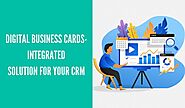 DIGITAL BUSINESS CARD: INTEGRATED SOLUTION FOR YOUR CRM