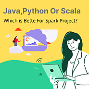 Java, Python or Scala? Which Is Better Language For Spark Project?