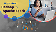 How Easy is it to Migrate from Hadoop to Apache Spark?