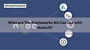 What are The Frameworks We Can Use with NodeJS?