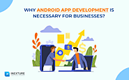 Why Android App Development is Necessary for Businesses