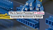 Why is Special Planning of IT Cabling Essential for Businesses in Dubai