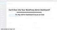 Can’t Dive Into Your WordPress Admin Dashboard? Fix Wp-Admin Dashboard Issues at Ease