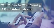 Fund Accounting: What To Look For When Choosing A Fund Administrator