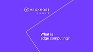 What is Edge Computing? | VEXXHOST Vault