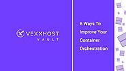 6 Ways To Improve Cloud Orchestration | VEXXHOST Vault