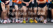 The Importance of Setting the Right Race Time Goal (and How to Find Yours)