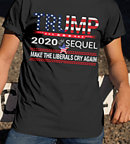 Trump 2020 The Sequel Make Liberals Again Shirt