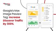 Google's Max Image Preview Tag: Increase Discover Traffic By 300% | Valuehits