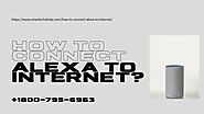 Alexa Not Connecting to Internet? 1-8007956963 Connect Alexa to Internet Now