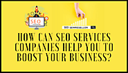 HOW CAN SEO SERVICES COMPANIES HELP YOU TO BOOST YOUR BUSINESS