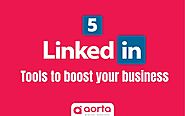 5 LinkedIn tools to boost your business - Aorta Digital Services