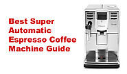 Best Super Automatic Espresso Coffee Machine Guide