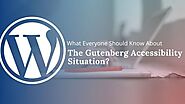 What Everyone Should Know About The Gutenberg Accessibility Situation?