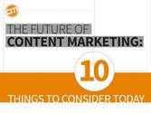 The Future of Content Marketing: 10 Things to Consider Today