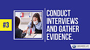 • Conduct interviews and gather evidence.