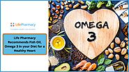 Life Pharmacy Recommends Fish Oil, Omega 3 in your Diet for a Healthy Heart