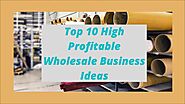 Top 10 Small and Profitable Wholesale Business Ideas