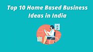 Top 10 Proven Home Based Business Ideas in India to Try