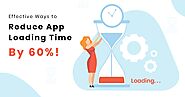 Effective Ways to Reduce App Loading Time by 60%!